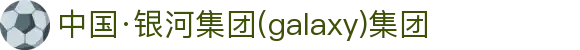 中国·银河集团(galaxy)有限公司-官方网站